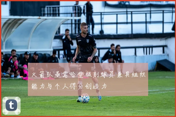 火箭队亟需哈登级别球员兼具组织能力与个人得分创造力