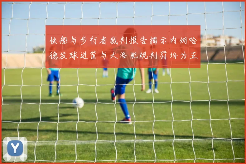 快船与步行者裁判报告揭示内姆哈德发球进筐与大洛犯规判罚均为正确